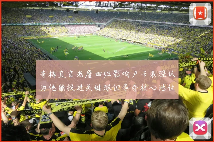 夸梅直言老詹回归影响卢卡表现认为他能投进关键球但争夺核心地位成阻碍